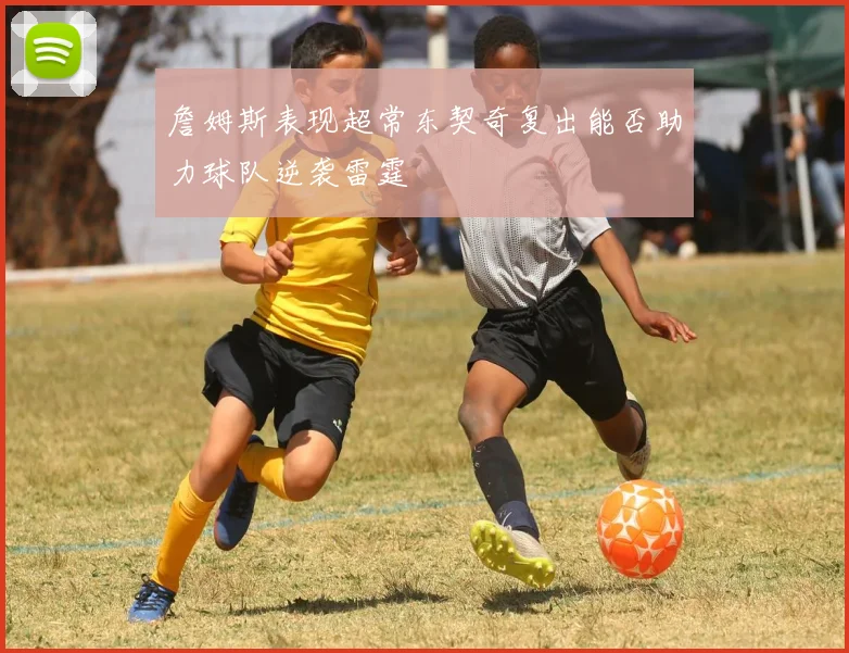 詹姆斯表现超常东契奇复出能否助力球队逆袭雷霆